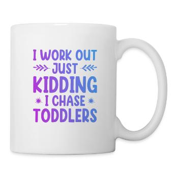 I Work Out Just Kidding I Chase Toddlers Daycare P - Tasse - Weiß - Rechts