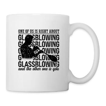 One Of Us Is Right About Glass Craft Glassblower - Mug - white - Right