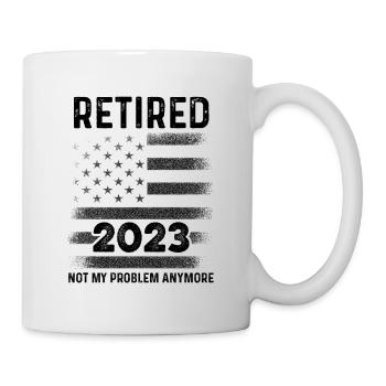 Retired 2023 Not My Problem Anymore Retiree Retire - Tasse - Weiß - Rechts