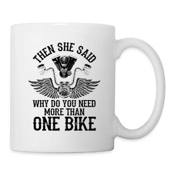 Then She Said Why Do You Need More Than One Bike M - Tasse - Weiß - Rechts