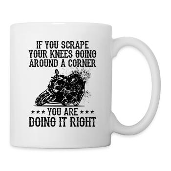 If You Scrape Your Knees Going Around A Corner Mot - Tasse - Weiß - Rechts