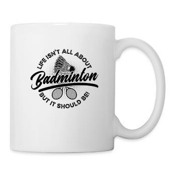 Life Isn't All About Shuttlecock Badminton Player - Mug - white - Right