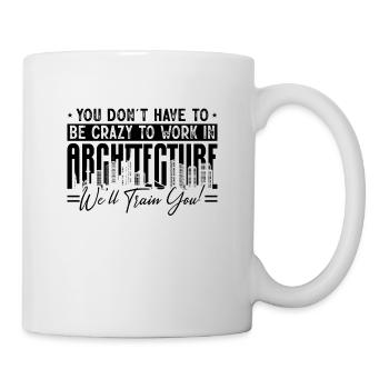 You Don't Have To Be Crazy Construct Architects - Tasse - Weiß - Rechts