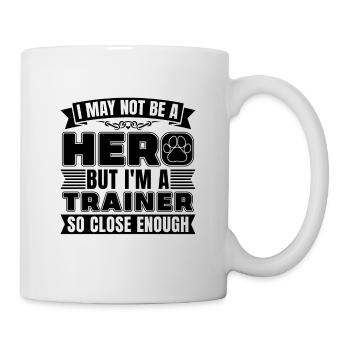 I May Not Be A Hero Dog Training Animal Trainers - Tasse - Weiß - Rechts