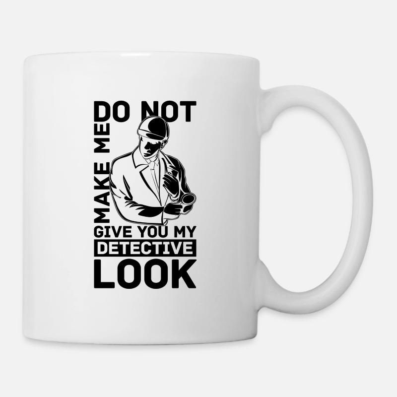 Do Not Make Me Give You Law Enforcement Detectives - Tasse - Weiß