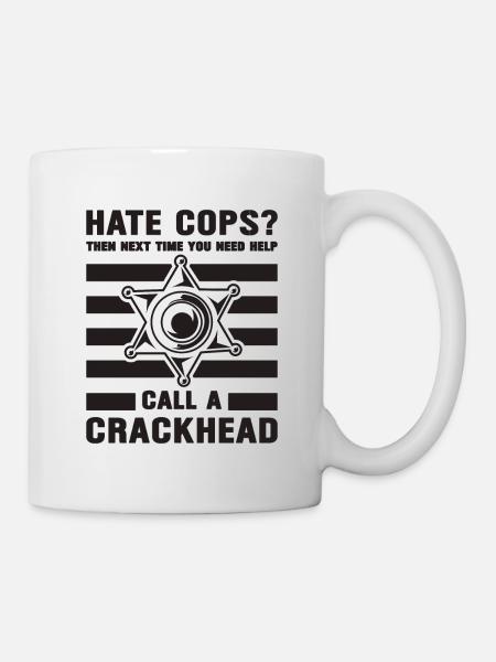 Hate Cops Then Next Time Sheriff Police Officers - Tasse - Weiß