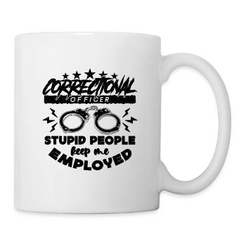 Correctional Officer Stupid People Keep Me Prisons - Tasse - Weiß - Rechts