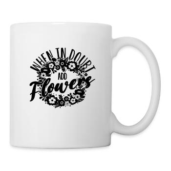 When In Doubt Add Flowers Florist Bouquet Florists - Tasse - Weiß - Rechts