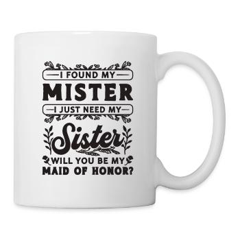 I Found My Mister I Just Bridesmaid Maid Of Honors - Tasse - Weiß - Rechts