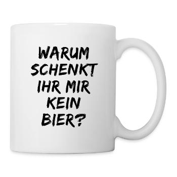 Warum schenk ihr mir kein Bier? Bierliebe Alkohol - Tasse - Weiß - Rechts