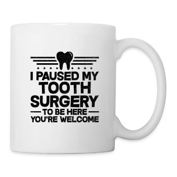 I Paused My Tooth Surgery To Be Here You're Welcom - Mug - white - Right