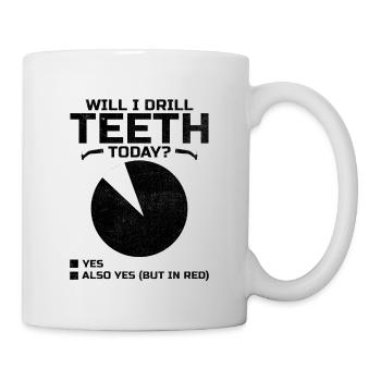 Will I Drill Teeth Today Dental Dentist Dentistry - Mug - white - Right