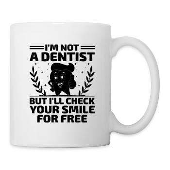 Ich bin kein Zahnarzt, aber ich werde Ihr Lächeln auf Fr überprüfen - Tasse - Weiß - Rechts