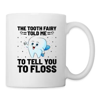 Die Zahnfee sagte mir, ich solle dir sagen, dass du Zahnseide verwenden sollst - Tasse - Weiß - Rechts