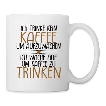 Ich trinke kein Kaffee um aufzuwachen - Tasse - Weiß - Rechts