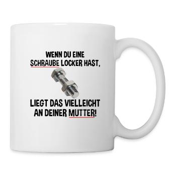 Wenn du eine Schraube locker hast liegs an Mutter - Tasse - Weiß - Rechts