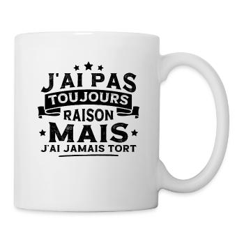 J'ai pas toujours raison mais j'ai jamais tort - Mug blanc - blanc - Droite