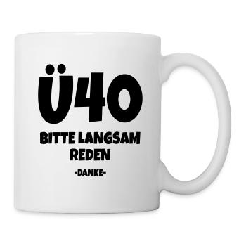 Ü40 - Bitte langsam reden - Über 40 Jahre - Tasse - Weiß - Rechts
