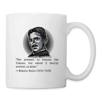 07 Zitat Nikola Tesla present theirs future mine - Tasse - Weiß - Rechts