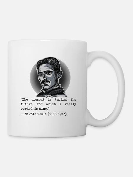 07 Quote Nikola Tesla present theirs future mine - Mug - white