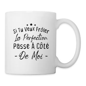 Tu veux frôler la perfection passe à côté de moi - Mug blanc - blanc - Droite