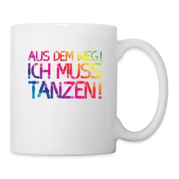 Aus dem weg ich muss tanzen - Tasse - Weiß - Rechts
