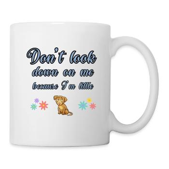 Don’t look down on me because I’m little. - Mug - white - Right