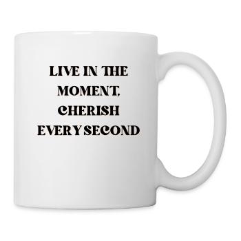 Live in the moment, cherish every second - Tasse - Weiß - Rechts