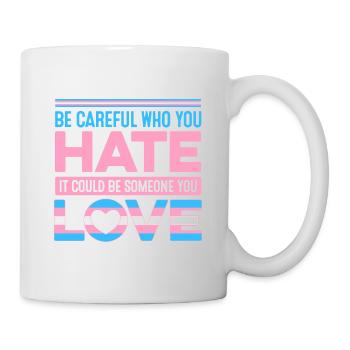 Be Careful Who You Hate It Could Be Someone You Lo - Tasse - Weiß - Rechts
