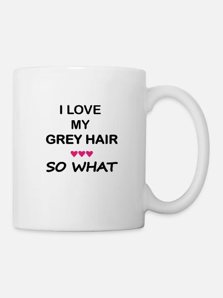 I love my grey hair, so what | Statementshirt - Tasse - Weiß