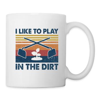 I Like To Play In The Dirt Gardening Gardener Gard - Tasse - Weiß - Rechts