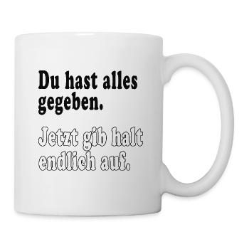 Du hast alles gegeben, jetzt gib halt endlich auf - Tasse - Weiß - Rechts