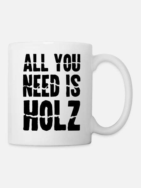 all you need is Holz - Tasse - Weiß