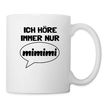 Spruch Ich höre immer nur MIMIMI Mi Mi Mi Lustig - Tasse - Weiß - Rechts