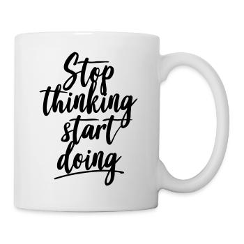 Stop thinking start doing - Tasse - Weiß - Rechts