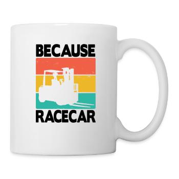 Because Racecar Logistiker Gabelstapler Stapler - Tasse - Weiß - Rechts