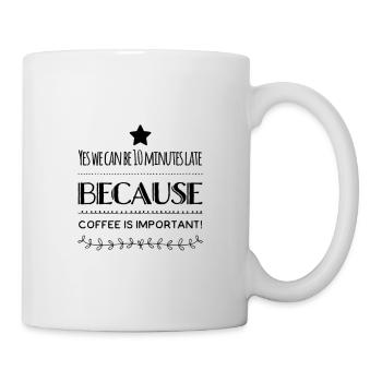 Ja, wir können 10 Minuten zu spät kommen, weil Kaffee ... - Tasse - Weiß - Rechts