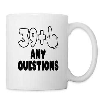 40 Geburtstag 39+1 noch Fragen - Tasse - Weiß - Rechts
