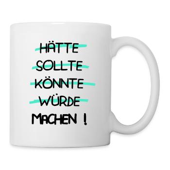 Motivation - Hätte Sollte Könnte Würde MACHEN ! - Tasse - Weiß - Rechts