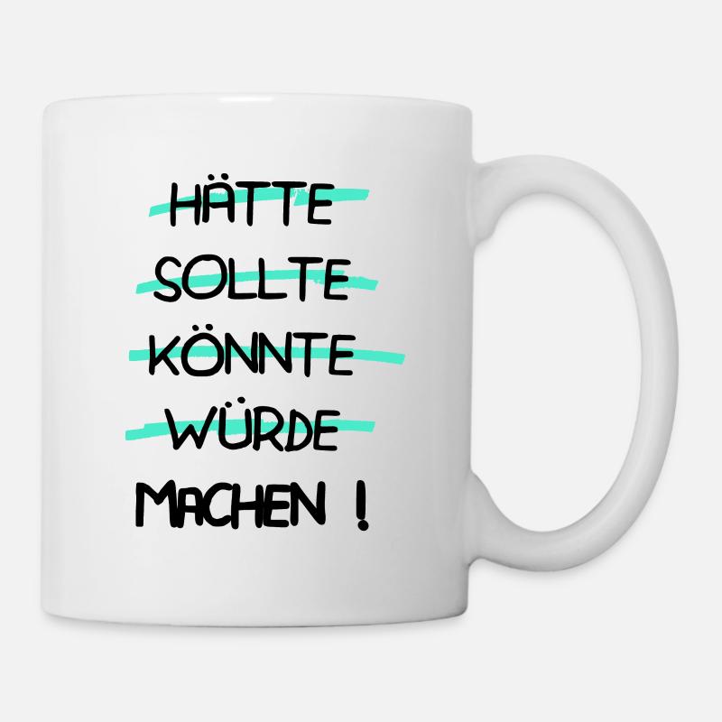 Motivation - Hätte Sollte Könnte Würde MACHEN ! - Tasse - Weiß