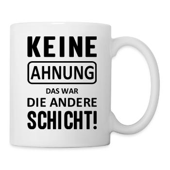 Keine Ahnung das war die andere Schicht! - Tasse - Weiß - Rechts
