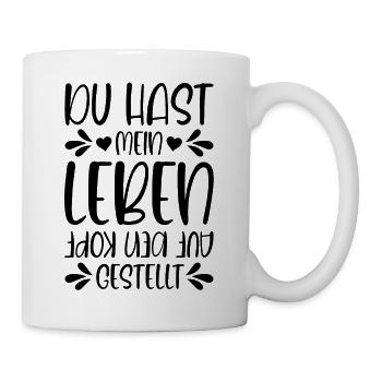 Du hast mein Leben auf den Kopf gestellt - Tasse - Weiß - Rechts