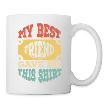 My Best Friend Give Me This Shirt - Mug - white - Right