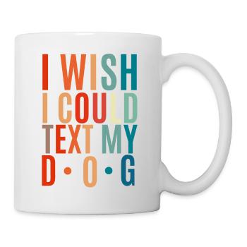 I wish I could have texted my dog - Mug - white - Right