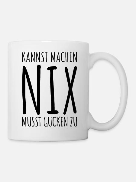 Kannst Machen Nix Musst Gucken Zu. Statement Spaß - Tasse - Weiß