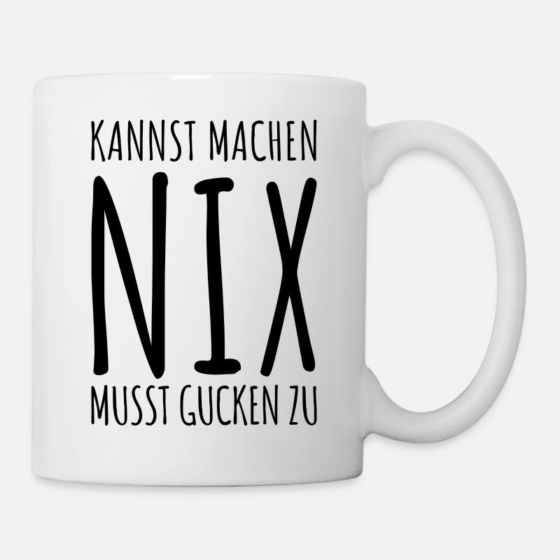 Kannst Machen Nix Musst Gucken Zu. Statement Spaß - Tasse - Weiß