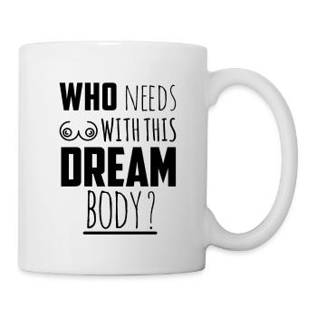 Qui a besoin de fous avec ce corps de rêve - Mug blanc - blanc - Droite