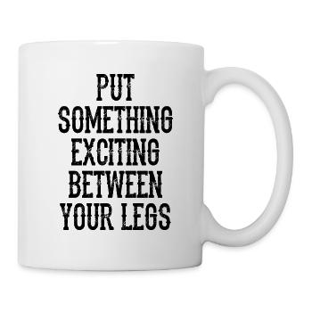 Legen Sie etwas Aufregendes zwischen Ihre Beine - Tasse - Weiß - Rechts