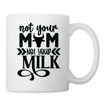 Not Your Mom Not Your Milk - Tasse - Weiß - Rechts