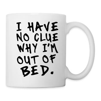 I have no idea why I'm out of bed - Mug - white - Right